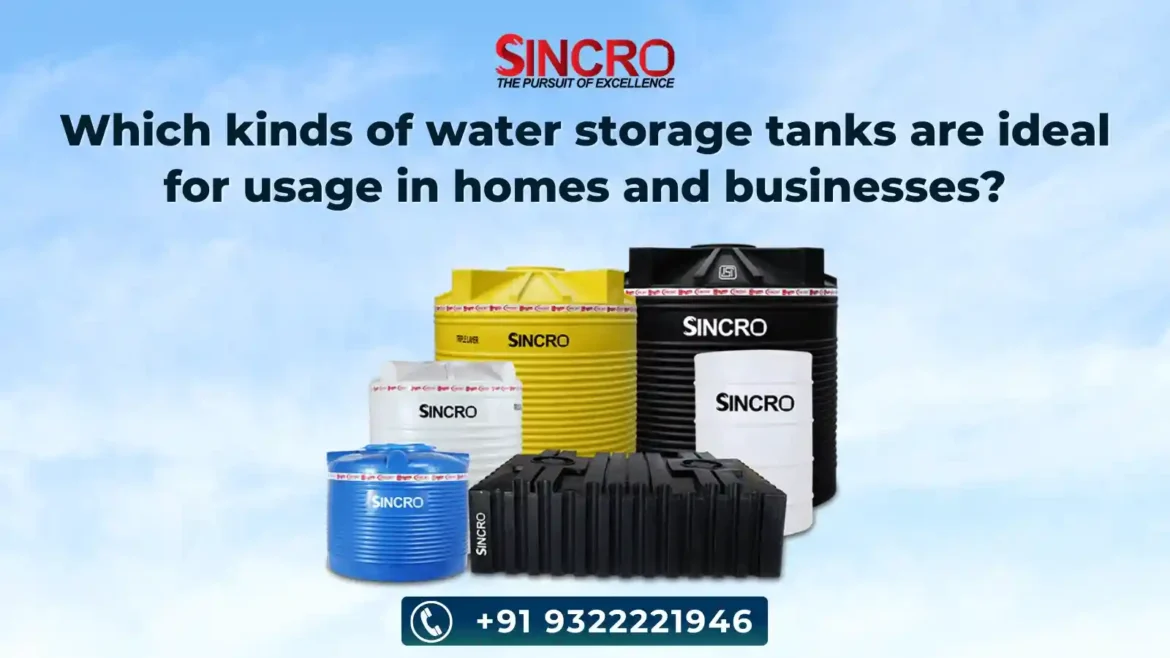 Which Kinds of Water Storage Tanks Are Ideal for Usage in Homes and Businesses? Which Kinds of Water Storage Tanks Are Ideal for Usage in Homes and Businesses?